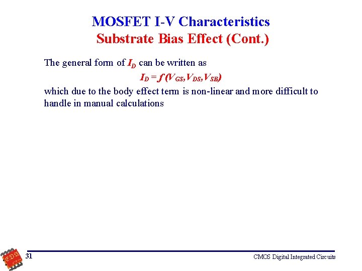 MOSFET I-V Characteristics Substrate Bias Effect (Cont. ) The general form of ID can