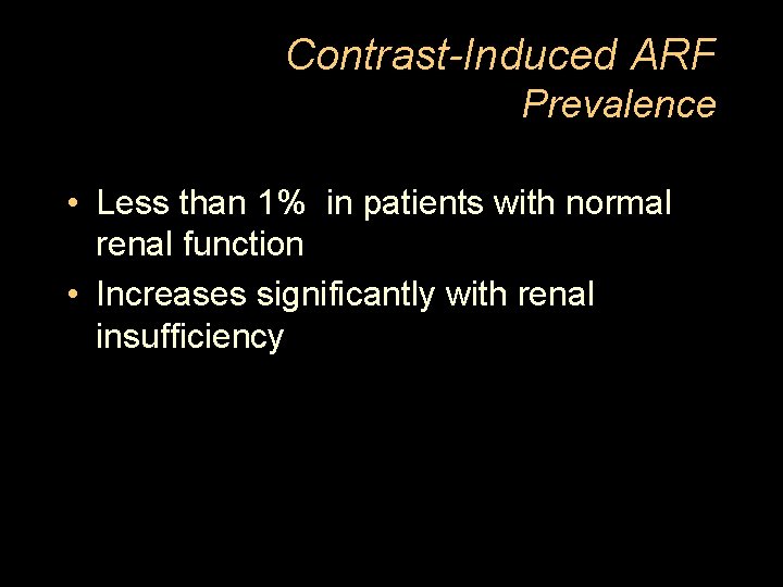 Contrast-Induced ARF Prevalence • Less than 1% in patients with normal renal function •