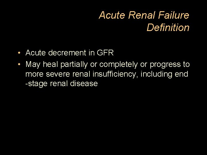 Acute Renal Failure Definition • Acute decrement in GFR • May heal partially or