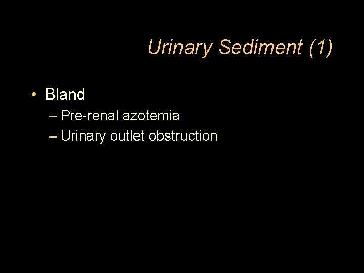 Urinary Sediment (1) • Bland – Pre-renal azotemia – Urinary outlet obstruction 