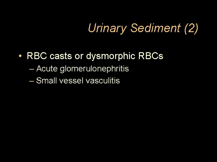 Urinary Sediment (2) • RBC casts or dysmorphic RBCs – Acute glomerulonephritis – Small