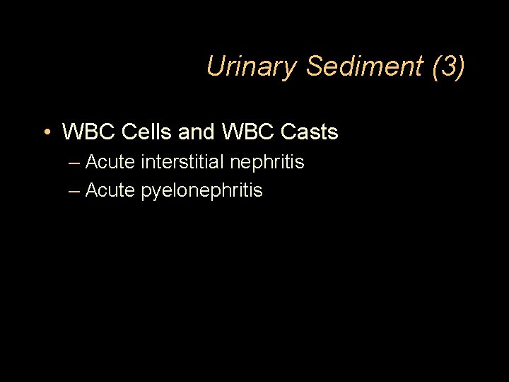 Urinary Sediment (3) • WBC Cells and WBC Casts – Acute interstitial nephritis –