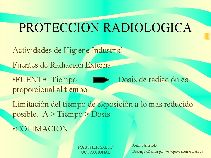 PROTECCION RADIOLOGICA Actividades de Higiene Industrial Fuentes de Radiación Externa: • FUENTE: Tiempo proporcional