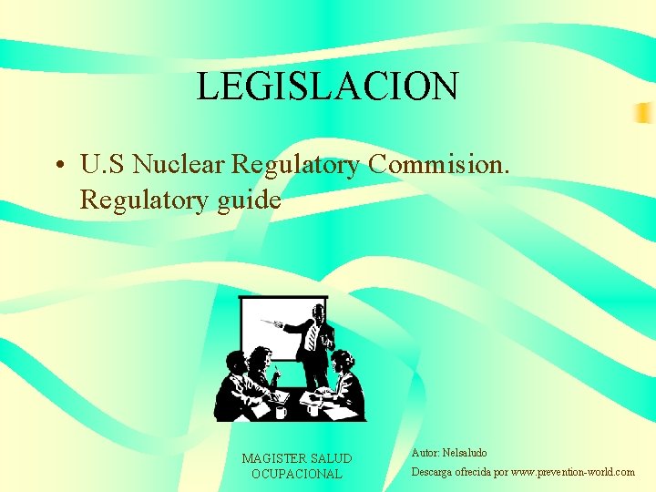 LEGISLACION • U. S Nuclear Regulatory Commision. Regulatory guide MAGISTER SALUD OCUPACIONAL Autor: Nelsaludo