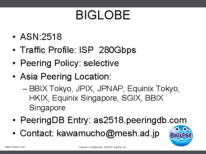 BIGLOBE • • ASN: 2518 Traffic Profile: ISP 280 Gbps Peering Policy: selective Asia