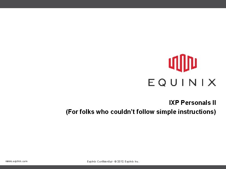 IXP Personals II (For folks who couldn’t follow simple instructions) www. equinix. com Equinix