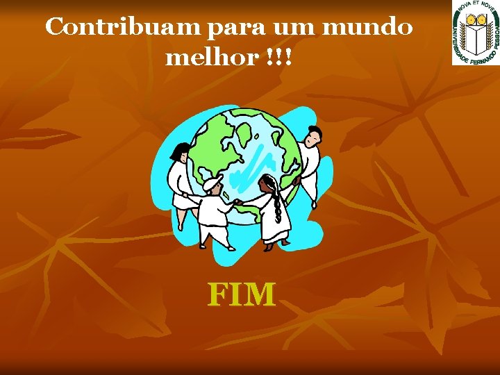 Contribuam para um mundo melhor !!! FIM Contribuam para um mundo melhor !!! FIM