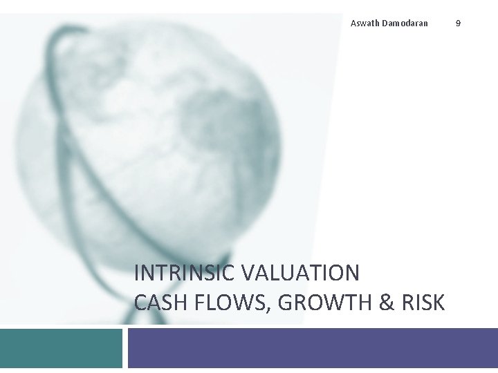 Aswath Damodaran INTRINSIC VALUATION CASH FLOWS, GROWTH & RISK 9 