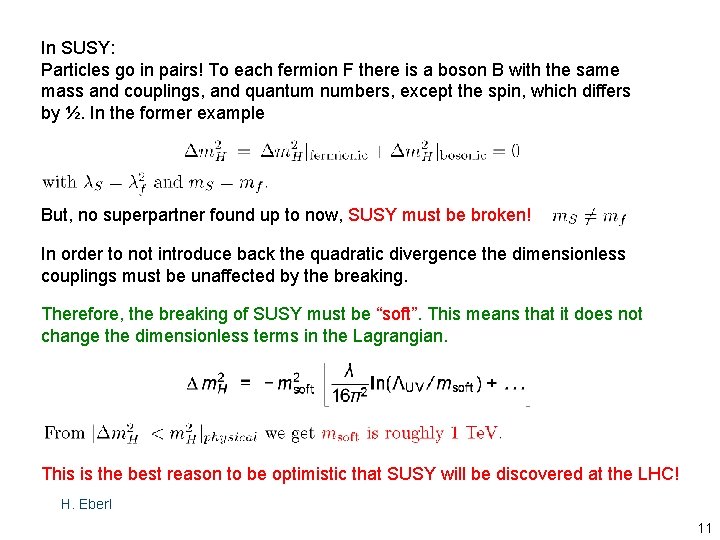 In SUSY: Particles go in pairs! To each fermion F there is a boson