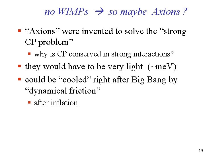 no WIMPs so maybe Axions ? § “Axions” were invented to solve the “strong