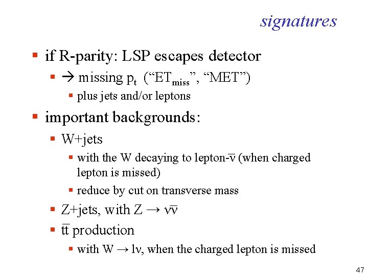 signatures § if R-parity: LSP escapes detector § missing pt (“ETmiss”, “MET”) § plus