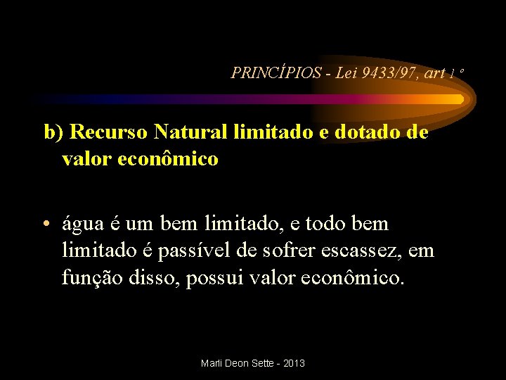 PRINCÍPIOS - Lei 9433/97, art 1 º b) Recurso Natural limitado e dotado de