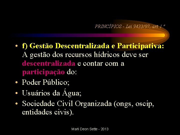 PRINCÍPIOS - Lei 9433/97, art 1 º • f) Gestão Descentralizada e Participativa: A