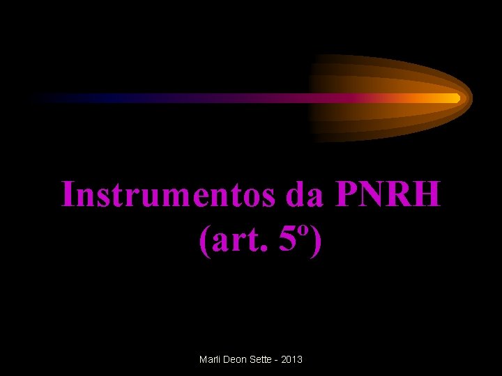 Instrumentos da PNRH (art. 5º) Marli Deon Sette - 2013 