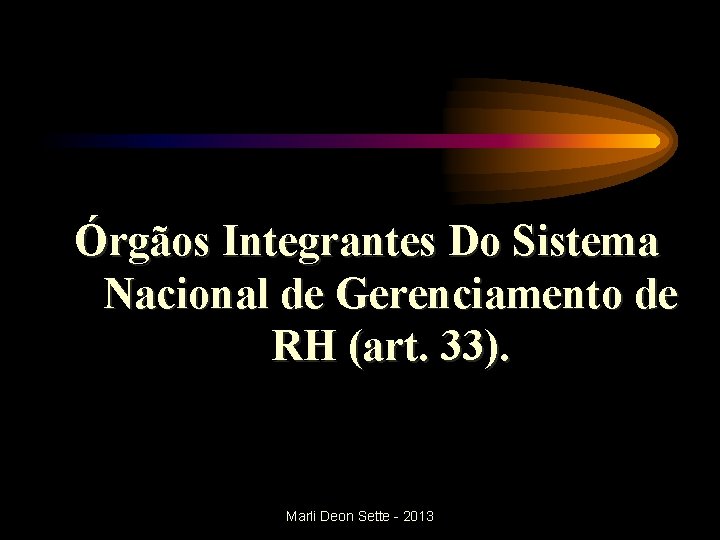 Órgãos Integrantes Do Sistema Nacional de Gerenciamento de RH (art. 33). Marli Deon Sette