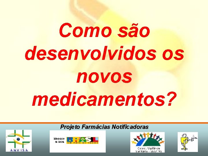 Como são desenvolvidos os novos medicamentos? Projeto Farmácias Notificadoras Ministério da Saúde 