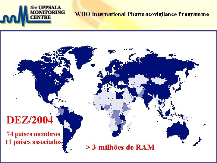 WHO International Pharmacovigilance Programme DEZ/2004 74 países membros Projeto Farmácias Notificadoras 11 países associados