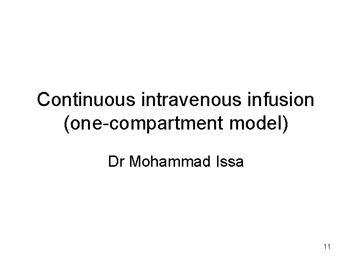 Continuous intravenous infusion (one-compartment model) Dr Mohammad Issa 11 