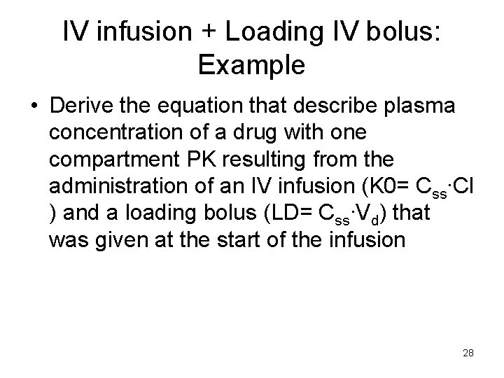 IV infusion + Loading IV bolus: Example • Derive the equation that describe plasma