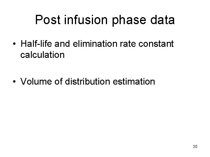 Post infusion phase data • Half-life and elimination rate constant calculation • Volume of