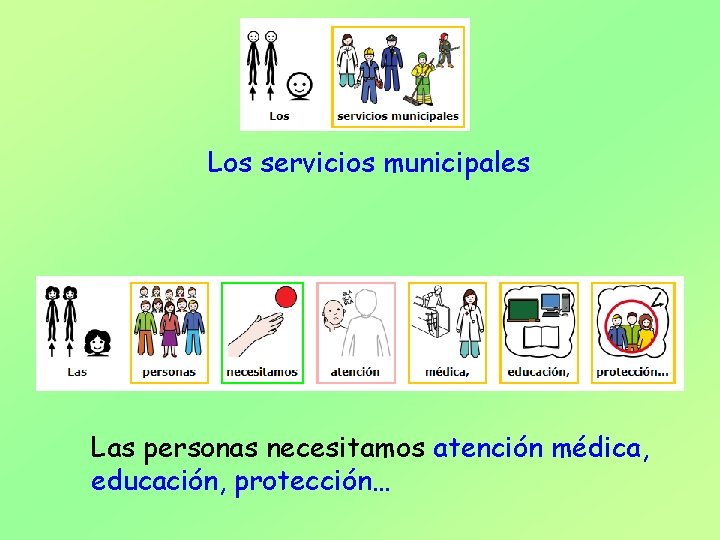 Los servicios municipales Las personas necesitamos atención médica, educación, protección… 