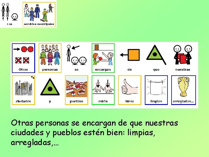 Otras personas se encargan de que nuestras ciudades y pueblos estén bien: limpias, arregladas,