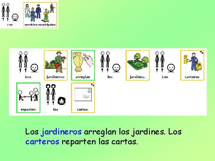 Los jardineros arreglan los jardines. Los carteros reparten las cartas. 