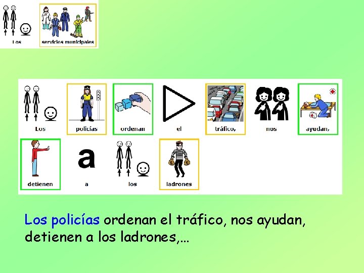 Los policías ordenan el tráfico, nos ayudan, detienen a los ladrones, … 