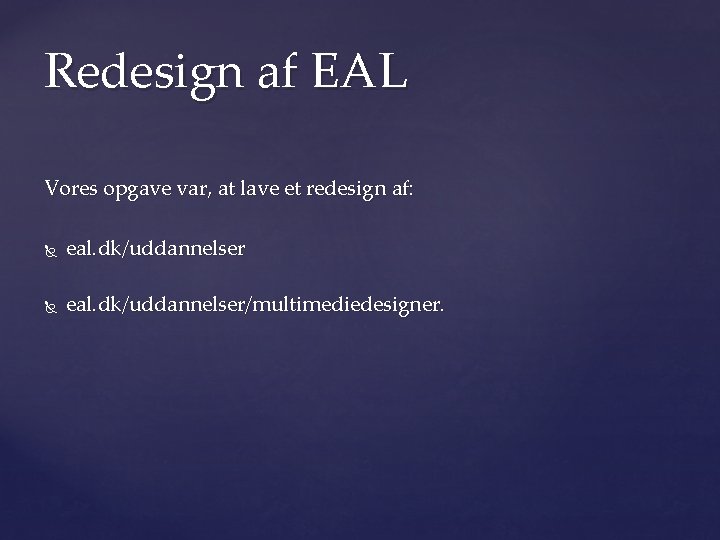 Redesign af EAL Vores opgave var, at lave et redesign af: eal. dk/uddannelser/multimediedesigner. 