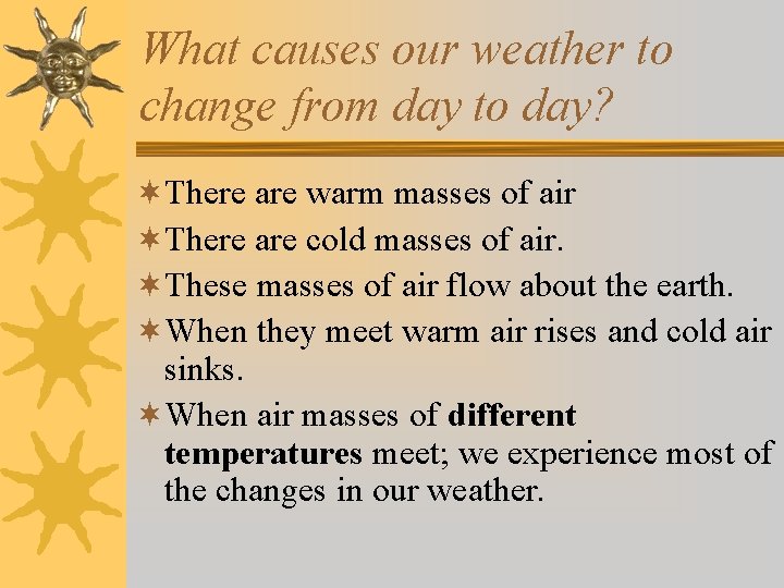 What causes our weather to change from day to day? ¬There are warm masses