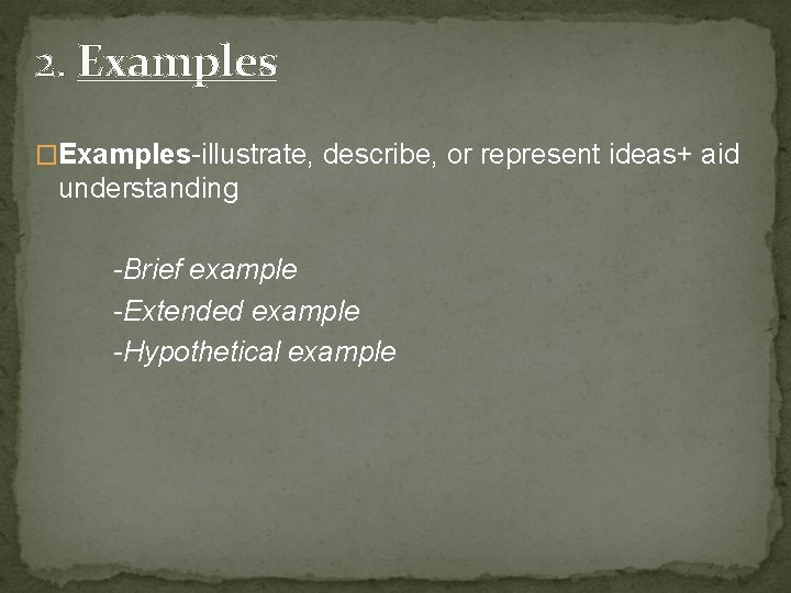 2. Examples �Examples-illustrate, describe, or represent ideas+ aid understanding -Brief example -Extended example -Hypothetical