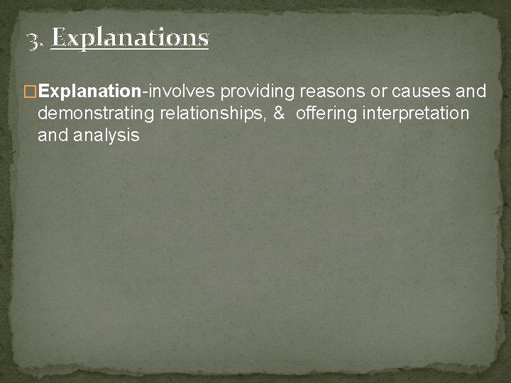 3. Explanations �Explanation-involves providing reasons or causes and demonstrating relationships, & offering interpretation and