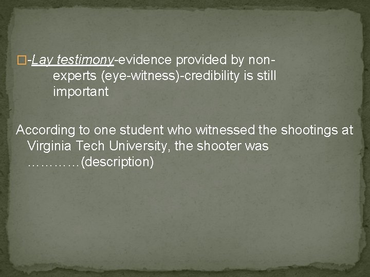 �-Lay testimony-evidence provided by non- experts (eye-witness)-credibility is still important According to one student