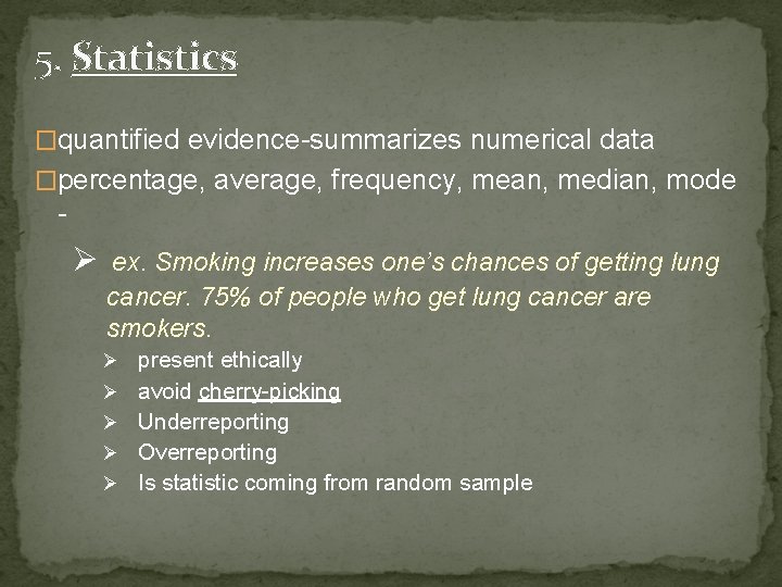 5. Statistics �quantified evidence-summarizes numerical data �percentage, average, frequency, mean, median, mode - Ø