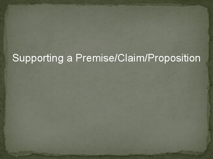Supporting a Premise/Claim/Proposition 