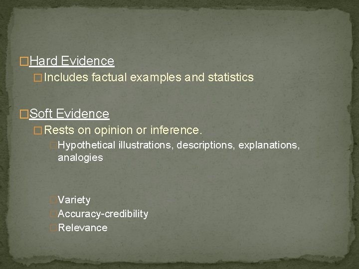 �Hard Evidence �Includes factual examples and statistics �Soft Evidence �Rests on opinion or inference.