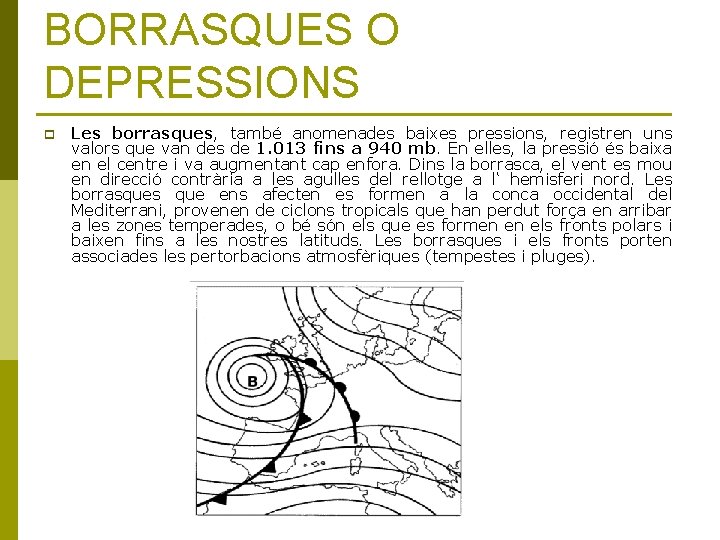 BORRASQUES O DEPRESSIONS p Les borrasques, també anomenades baixes pressions, registren uns valors que