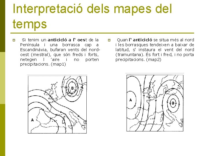 Interpretació dels mapes del temps p Si tenim un anticicló a l‘ oest de