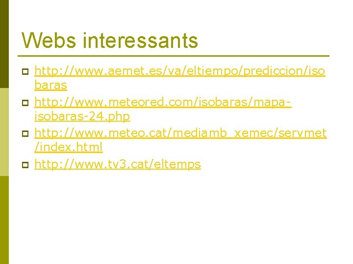 Webs interessants p p http: //www. aemet. es/va/eltiempo/prediccion/iso baras http: //www. meteored. com/isobaras/mapaisobaras-24. php