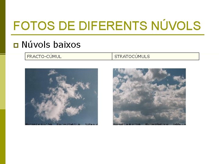 FOTOS DE DIFERENTS NÚVOLS p Núvols baixos FRACTO-CÚMUL STRATOCÚMULS 