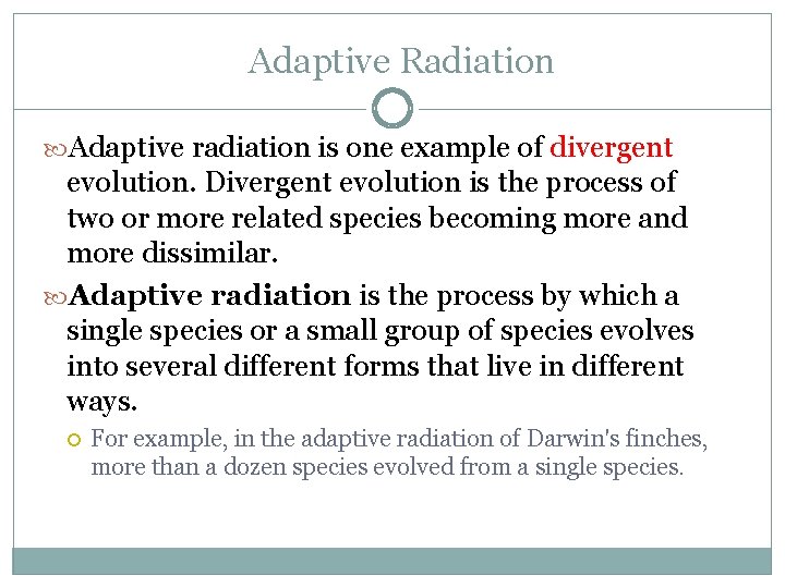 Adaptive Radiation Adaptive radiation is one example of divergent evolution. Divergent evolution is the