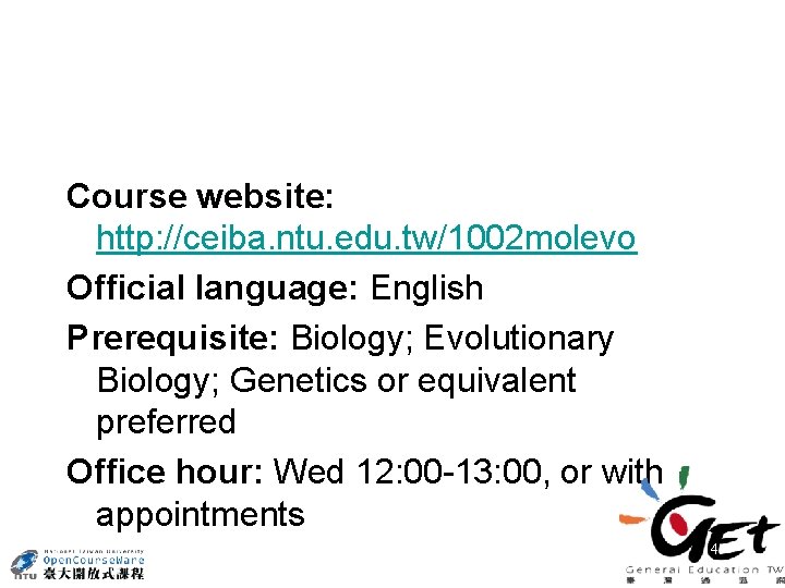 Course website: http: //ceiba. ntu. edu. tw/1002 molevo Official language: English Prerequisite: Biology; Evolutionary
