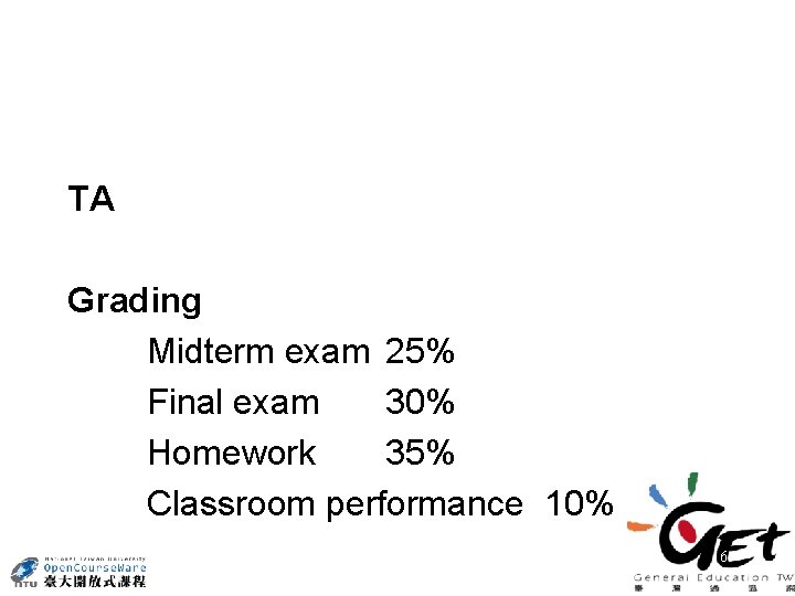 TA Grading Midterm exam 25% Final exam 30% Homework 35% Classroom performance 10% 6