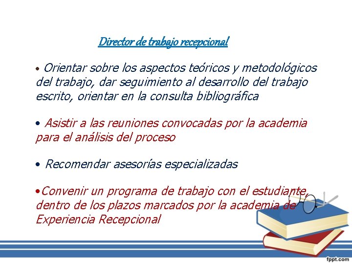 Director de trabajo recepcional • Orientar sobre los aspectos teóricos y metodológicos del trabajo,