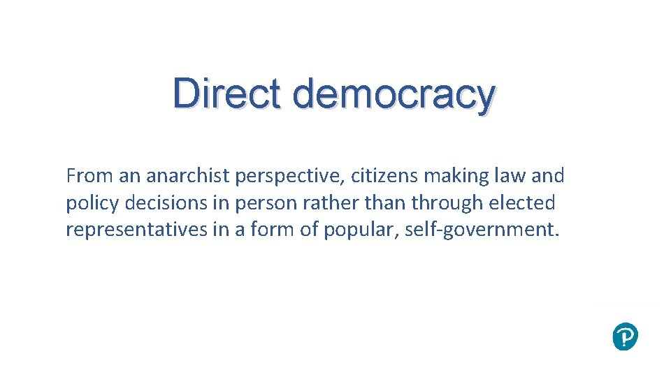 Direct democracy From an anarchist perspective, citizens making law and policy decisions in person