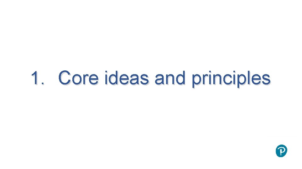 1. Core ideas and principles 