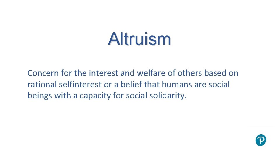 Altruism Concern for the interest and welfare of others based on rational selfinterest or