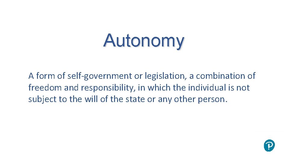 Autonomy A form of self-government or legislation, a combination of freedom and responsibility, in