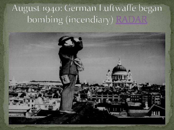 August 1940: German Luftwaffe began bombing (incendiary) RADAR 