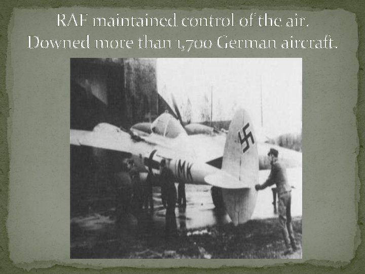 RAF maintained control of the air. Downed more than 1, 700 German aircraft. 